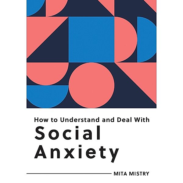 How to Understand and Deal with Social Anxiety, Mita Mistry