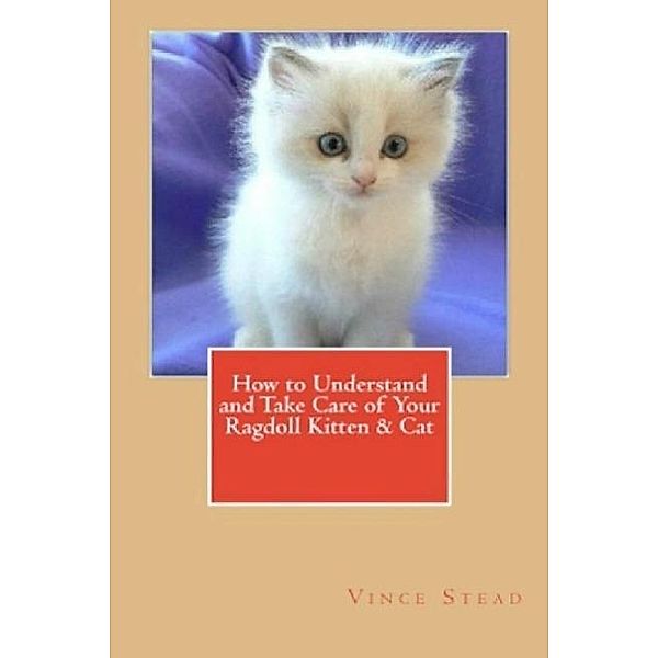 How to Understand and Take Care of Your Ragdoll Kitten & Cat, Vince Stead