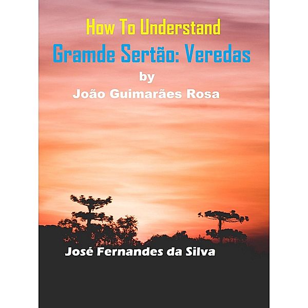 How to Understand Grande Sertão: Veredas By João Guimarães Rosa, Jose Fernandes Da Silva