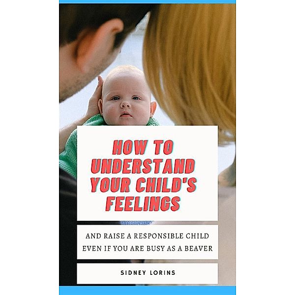 How to Understand Your Child's Feelings, Lorins Sidney