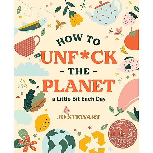 How to Unf*ck the Planet a Little Bit Each Day, Jo Stewart