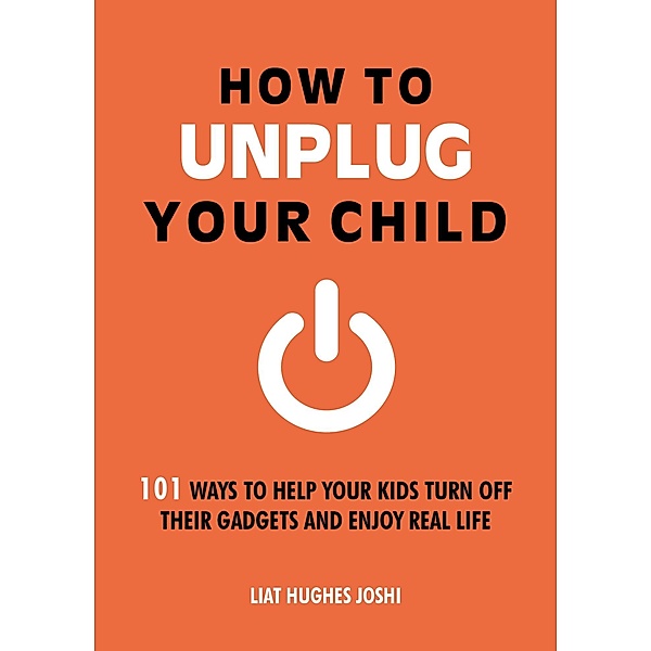 How to Unplug Your Child, Liat Hughes Joshi