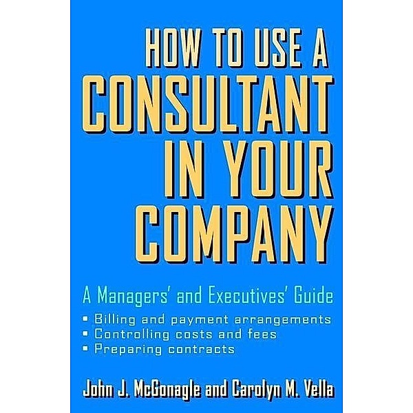 How to Use a Consultant in Your Company, John J. McGonagle, Carolyn M. Vella