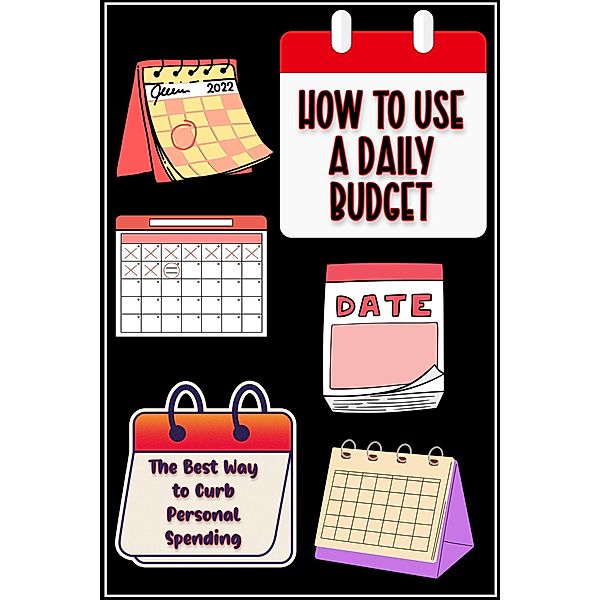 How to Use a Daily Budget: The Perfect Best Way to Curb Your Spending (Financial Freedom, #158) / Financial Freedom, Joshua King