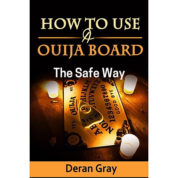 How to Use a  Ouija Board the Safe Way, Deran Gray
