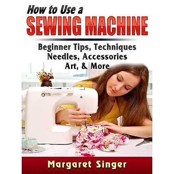How to Use a Sewing Machine / Abbott Properties, Margaret Singer