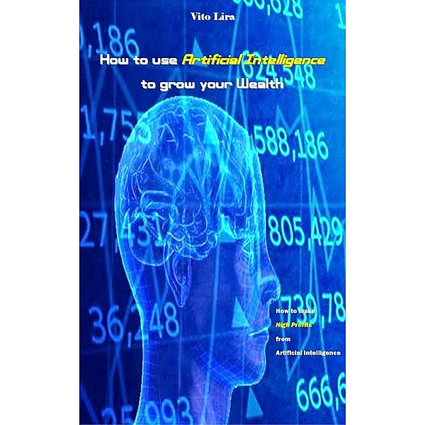 How to use Artificial Intelligence to grow your Wealth, Vito Lira