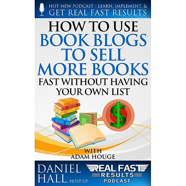 How to Use Book Blogs to Sell More Books Fast without Having Your Own List (Real Fast Results, #67) / Real Fast Results, Daniel Hall