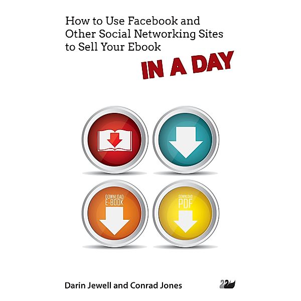 How to Use Facebook and Other Social Networking Sites to Sell Your Ebook IN A DAY / IN A DAY Series Bd.2, Darin Jewell, Conrad Jones