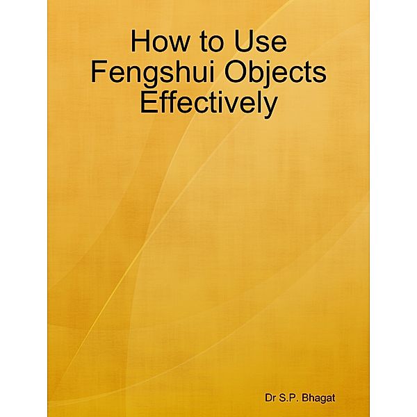 How to Use Fengshui Objects Effectively, Dr S.P. Bhagat