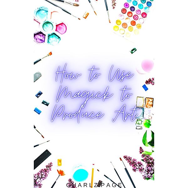 How to Use Magick to Produce Art, Charlz Page