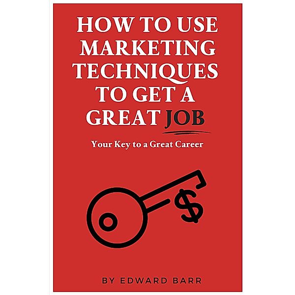 How to Use Marketing Techniques to Get a Great Job / ISSN, Edward Barr