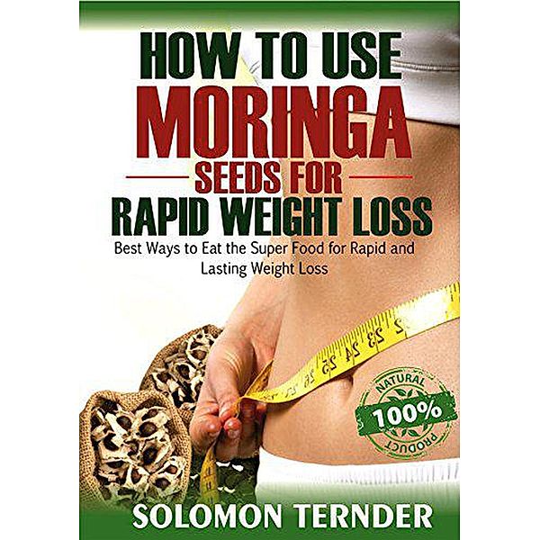 How To Use Moringa Seeds For Rapid Weight Loss, Solomon Ternder