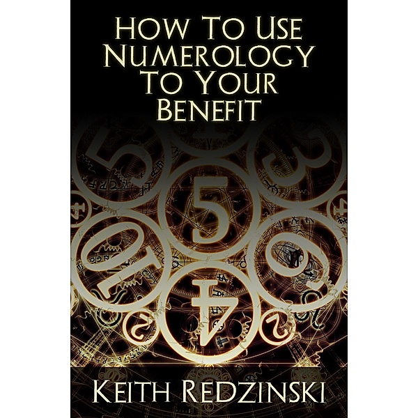 How To Use Numerology To Your Benefit / eBookIt.com, Keith Redzinski
