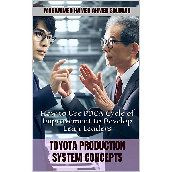 How to Use PDCA Cycle of Improvement to Develop Lean Leaders (Toyota Production System Concepts) / Toyota Production System Concepts, Mohammed Hamed Ahmed Soliman