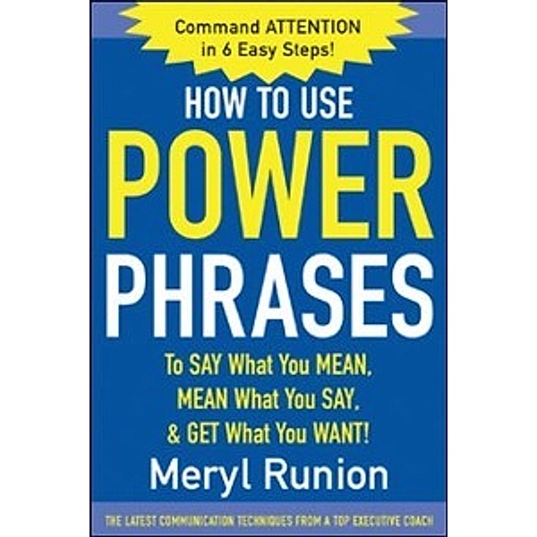 How to Use Power Phrases to Say What You Mean, Mean What You Say, & Get What You Want, Meryl Runion