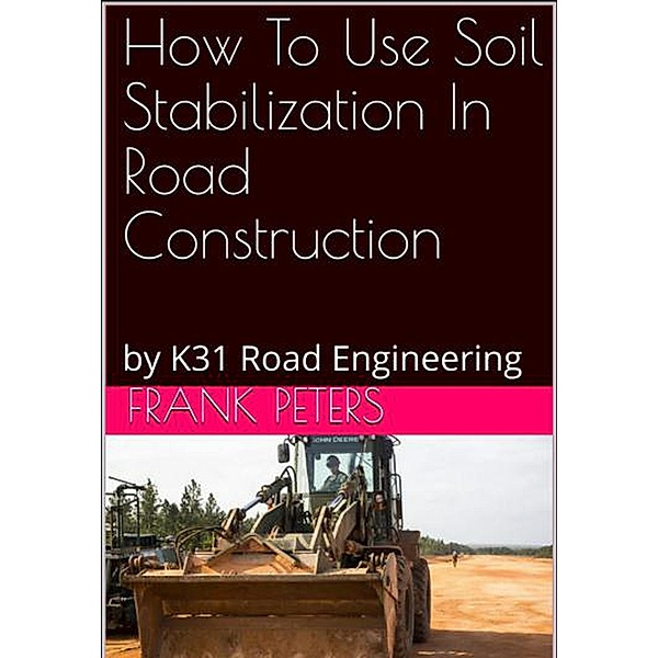 How To Use Soil Stabilization In Road Construction, Frank Peters