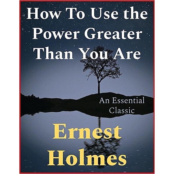 How To Use The Power Greater Than You Are, Ernest Holmes