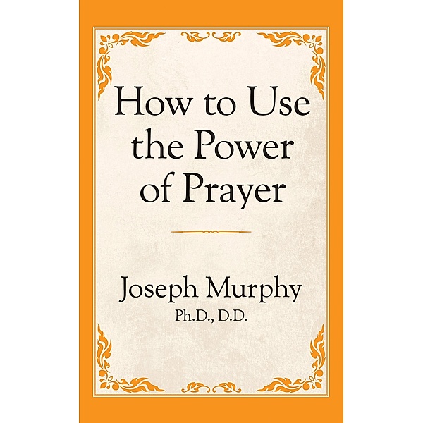 How to Use the Power of Prayer / G&D Media, Joseph Murphy Ph. D. D. D