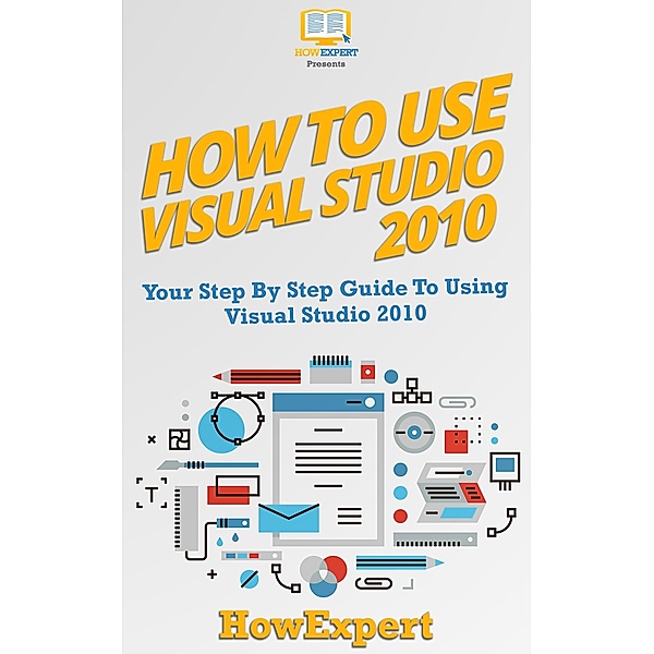 How To Use Visual Studio 2010 / HowExpert, Howexpert