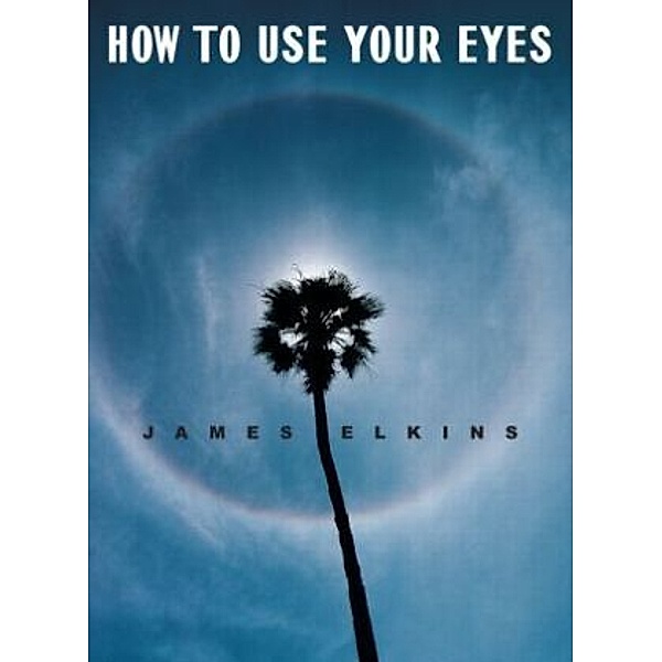 How to Use Your Eyes, James Elkins