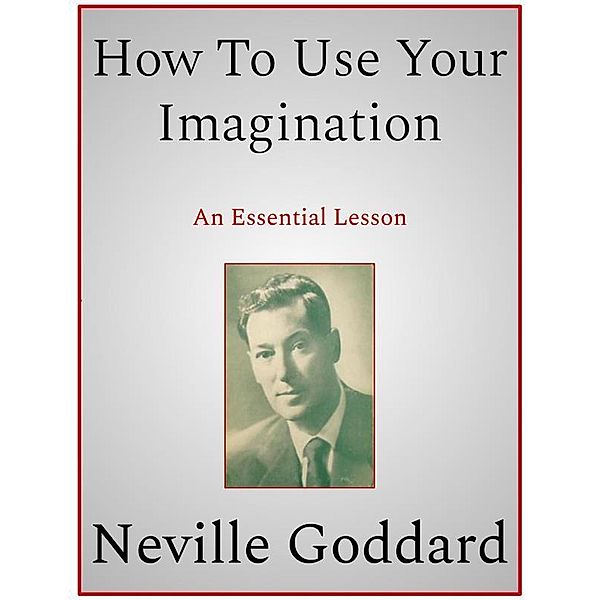 How To Use Your Imagination, Neville Goddard