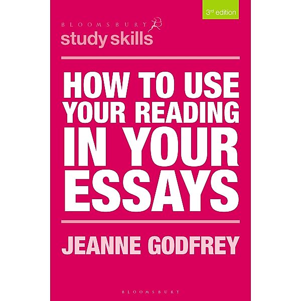 How to Use Your Reading in Your Essays / Bloomsbury Study Skills, Jeanne Godfrey