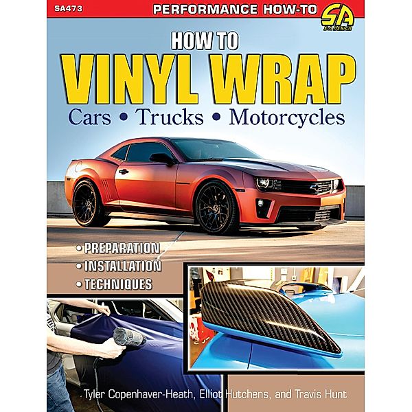 How to Vinyl Wrap Cars, Trucks, & Motorcycles, Elliot Hutchens, Tyler Copenhaver-Heath, Travis Hunt
