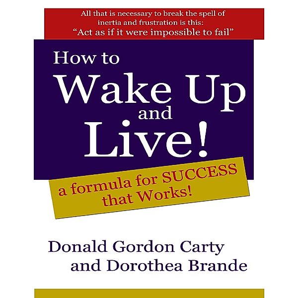 How to Wake Up and Live: A Formula for Success That Works, Donald G. Carty, Dorothea Brande