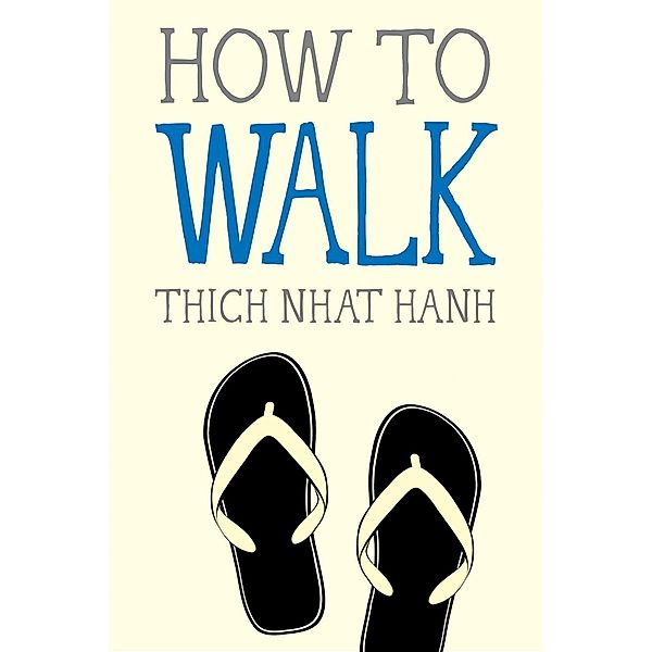 How to Walk / Mindfulness Essentials Bd.4, Thich Nhat Hanh