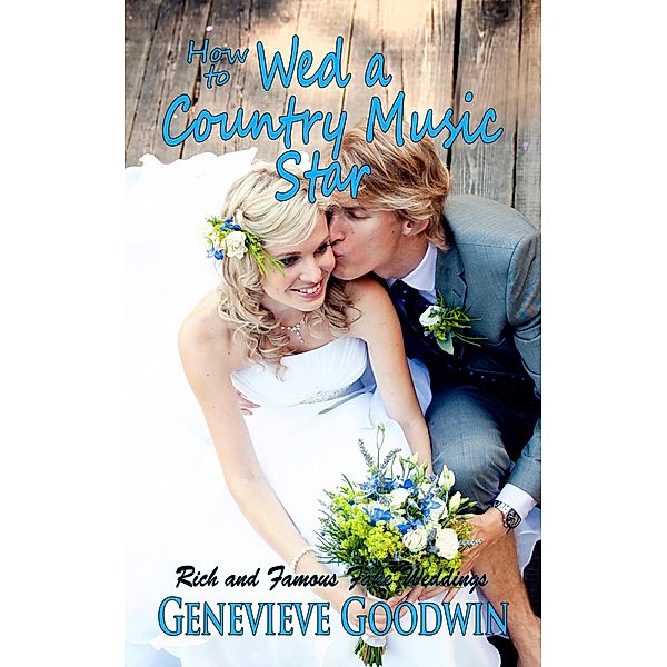 How to Wed a Country Music Star (Rich and Famous Fake Weddings, #3) / Rich and Famous Fake Weddings, Genevieve Goodwin