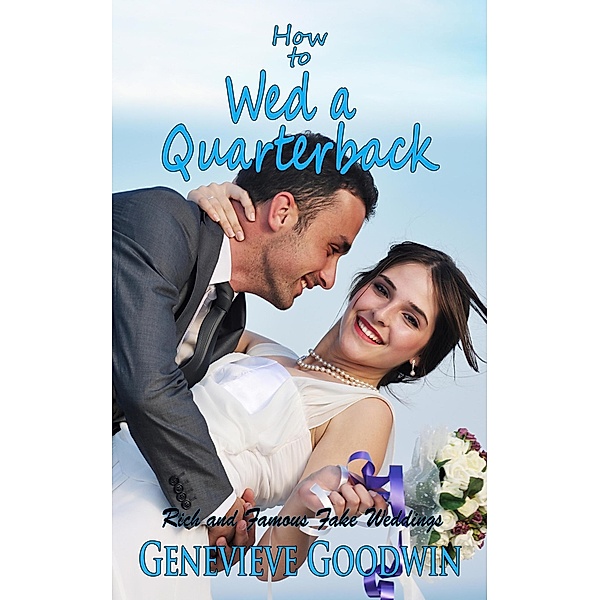 How to Wed a Quarterback (Rich and Famous Fake Weddings, #2) / Rich and Famous Fake Weddings, Genevieve Goodwin