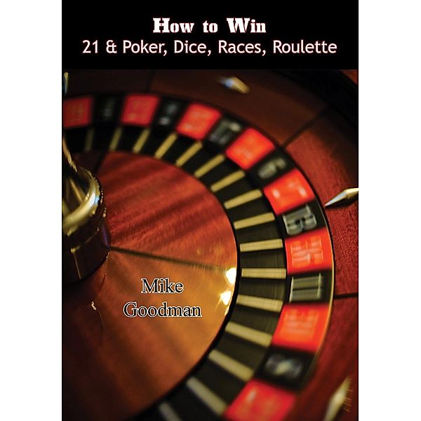 How to Win 21 & Poker, Dice, Races, Roulette, Mike Goodman