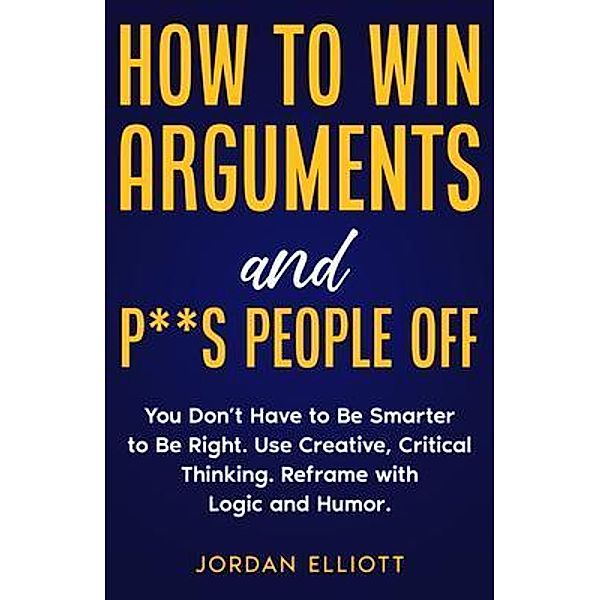 How to WIn Arguments and P**s People Off, Jordan Elliott