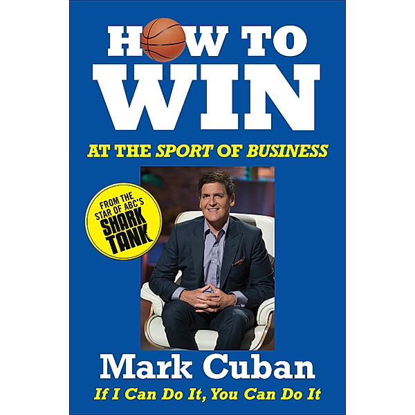 How to Win at the Sport of Business, Mark Cuban