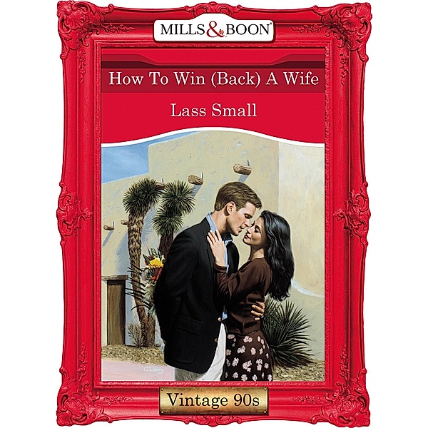 How To Win (Back) A Wife (Mills & Boon Vintage Desire), Lass Small