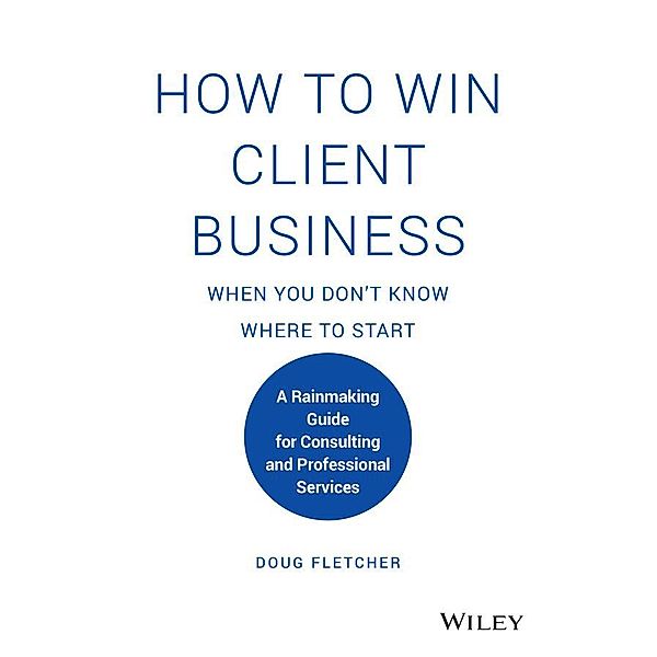 How to Win Client Business When You Don't Know Where to Start, Doug Fletcher