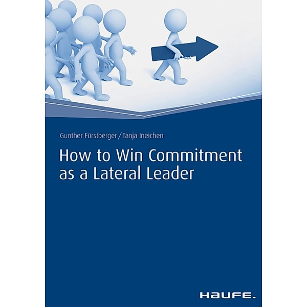 How to Win Commitment as a Lateral Leader / Haufe Fachbuch, Gunther Fuerstberger, Tanja Ineichen