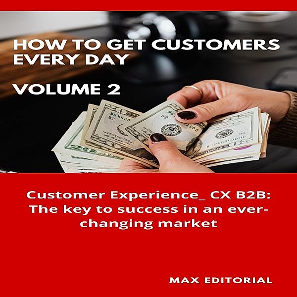 How To Win Customers Every Day _ Volume 2 / HOW TO GET CUSTOMERS EVERY DAY Bd.1, Max Editorial