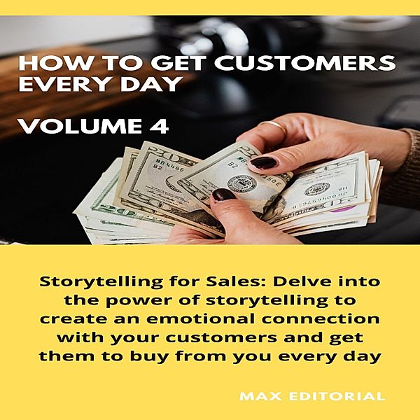 How To Win Customers Every Day _ Volume 4 / HOW TO GET CUSTOMERS EVERY DAY Bd.1, Max Editorial