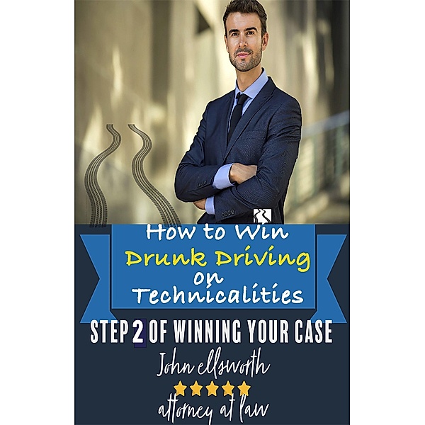 How to Win Drunk Driving on Technicalities (Winning at Law, #2) / Winning at Law, John Ellsworth