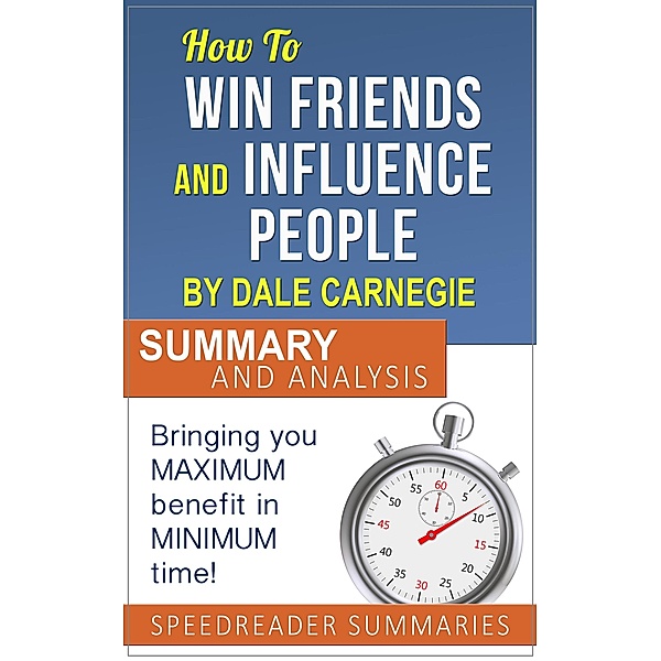 How to Win Friends and Influence People by Dale Carnegie: Summary and Analysis, SpeedReader Summaries