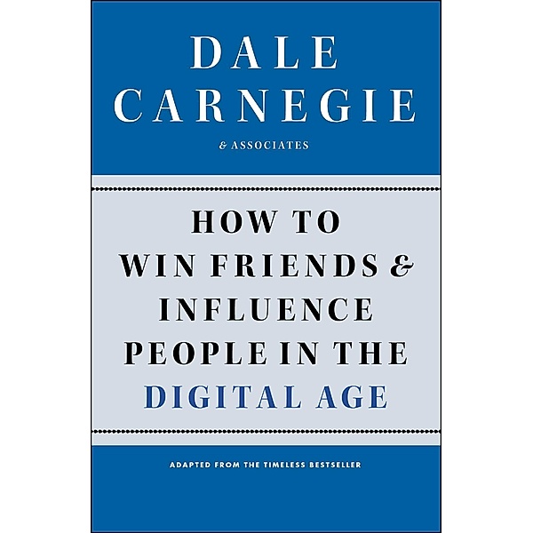 How to Win Friends and Influence People in the Digital Age, Dale Carnegie
