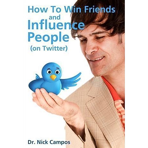 How to Win Friends and Influence People (on Twitter), Dr. Nick Campos
