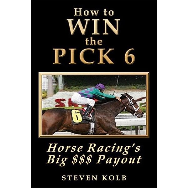 How to WIN the PICK 6: Horse Racing's Big $$$ Payout, Steven Kolb