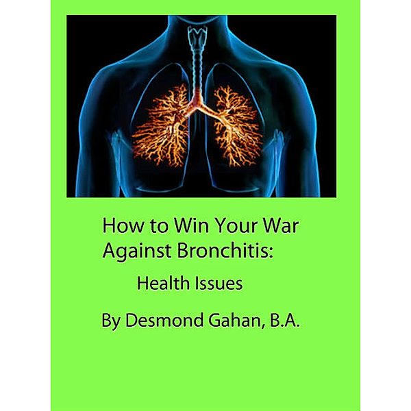 How to Win Your War Against Bronchitis:  Health Issues, Desmond Gahan