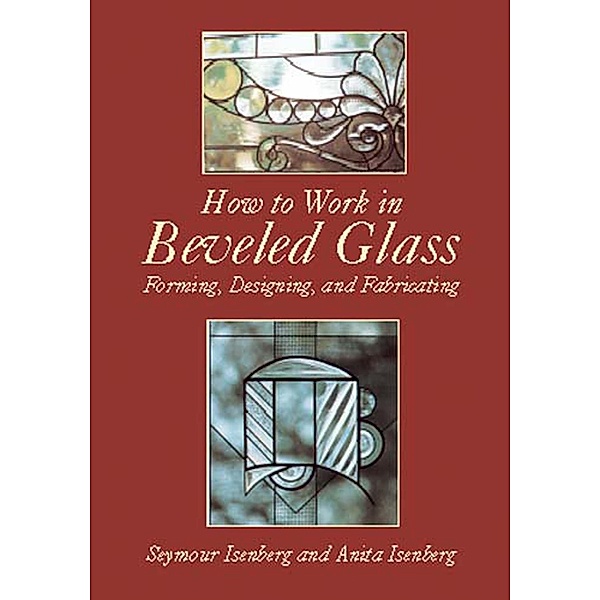 How to Work in Beveled Glass / Dover Stained Glass Instruction, Anita & Seymour Isenberg
