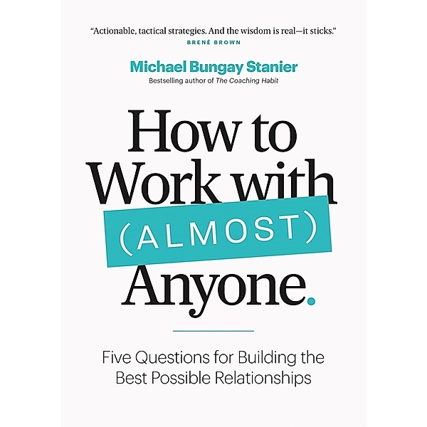 How to Work with (Almost) Anyone, Michael Bungay Stanier