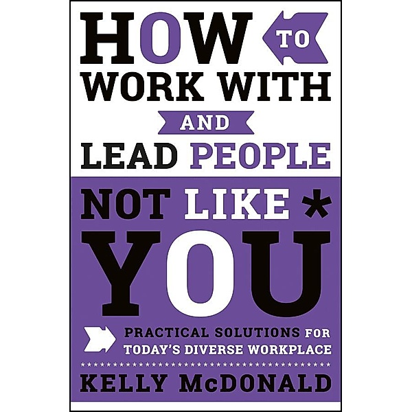 How to Work With and Lead People Not Like You, Kelly McDonald