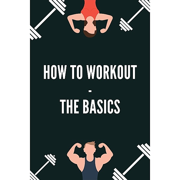 How to Workout - the Basics (FITNESS BODYBUILDING, #1) / FITNESS BODYBUILDING, Vassili Kendrell